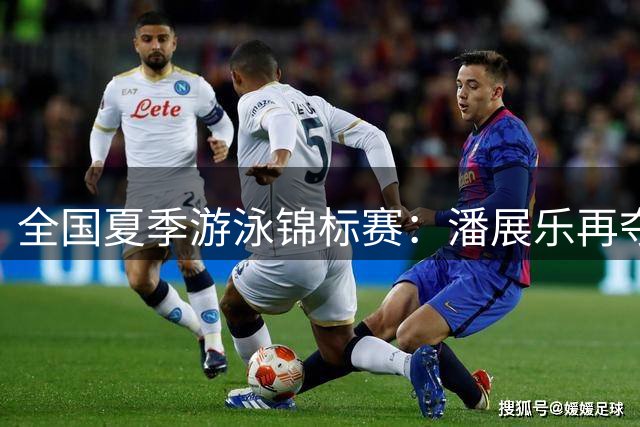 全国夏季游泳锦标赛：潘展乐再夺1冠1亚，50米自由泳21秒56摘金