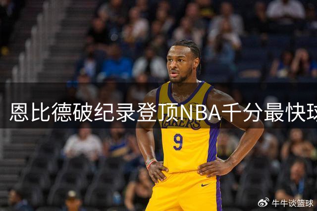 恩比德破纪录登顶NBA千分最快球员榜 超越张伯伦创历史
