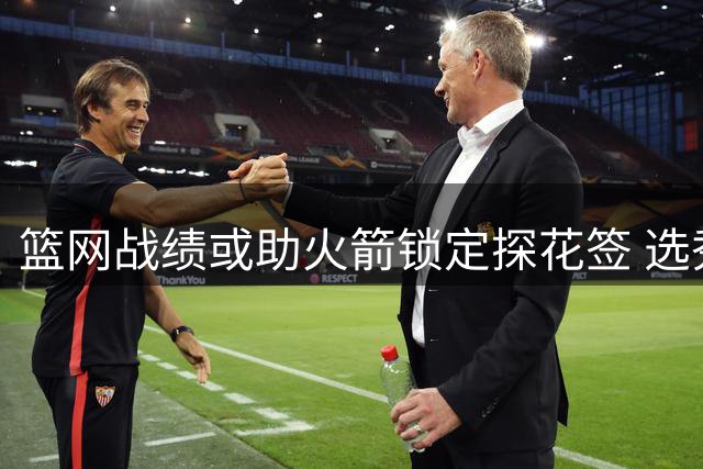 篮网战绩或助火箭锁定探花签 选秀专家最新预测出炉
