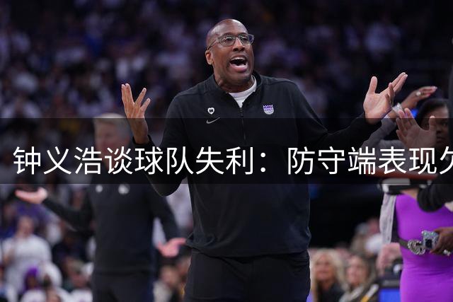 钟义浩谈球队失利：防守端表现欠佳 个人进球纪录非关注重点
